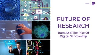 LABS
@PSFK
FUTURE OF
RESEARCH
Data And The Rise Of  
Digital Scholarship
 