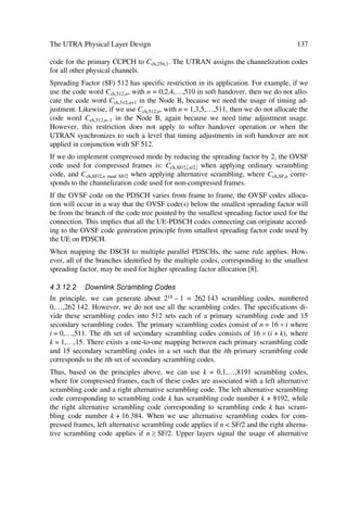 The UMTS Development Platform                                                             43

network, will serve the UTRA modes and the UWC-136 (packet) evolving based on
EDGE. While GPRS may become an IP core network on its own, where UMTS and
other air interfaces will directly connect to it, today it is part of the GSM infrastructure.
IS-41 will serve primarily USA regions in the evolution of IS-136 in TDMA and IS-95
in CDMA.
                   * $LU ,QWHUIDFHV                      RUH 1HWZRUNV
                                                              *60
                        875$                               6 36
                   )'' :'0$                            (YROYLQJ FRUHV
                   7'' 7''0$

                                                            *356
                                                          ,325(
                                                                        0$3
                 8: ('*(
                                                                        ,:)

                                                                        ,6

                     '0$
                     0XOWLFDUULHU                        ,6 25(



                          Figure 3.2 The IMT 2000 family of networks.


3.1.2      Coexistence of Present and Future Networks
While UMTS will bring new services and allow new access options, its deployment and
introduction will be in several phases. The first no doubt will evolve within a mixed
environment where coexistence with 2nd generation systems like GSM (including
GPRS) will be predominant. Figure 3.3 illustrates the main network elements of a typi-
cal GSM network incorporating the Circuit Switched (CS) segment and the GPRS enti-
ties as part of the Packet Switched (PS) segment. It also includes the future UMTS ele-
ments on the radio interface side. Hence while some operators or service providers will
deploy completely new network infrastructures, others will use GSM architecture as the
basis for UMTS or 3G systems. This means that UMTS will complement the existing
GSM system in some cases, not replace it.
Clearly for all the elements to coexist as illustrated in Figure 3.3 they must all contain
the necessary HW/SW (including protocols) enabling features for inter-working. Today,
for example, the SMG (ETSI) and 3GPP organization have the task of making 2nd and
3rd generation elements inter-work seamlessly through specification and recommenda-
tions. The technical specifications for practical reasons are issued in releases, e.g. the
contents of the 1st edition of this book will be based on Release 1999 covering the evo-
lution of GSM and the introduction of UMTS.
 