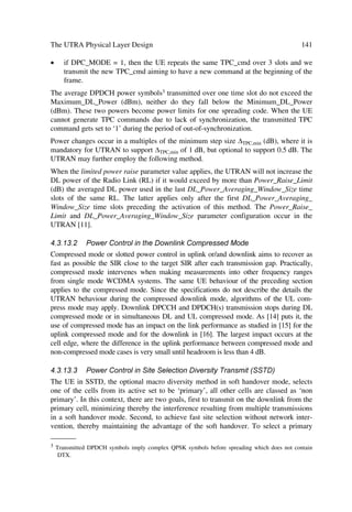 The UMTS Development Platform                                                                     45

domains. Furthermore, for completeness we also define the basic functions of the CN
building blocks.
The UMTS platform as illustrated in Figure 3.3, will incorporate a number of 2G/3G1
functional elements joined by standard interfaces. Together these network elements will
route multifarious information traffic and provide:
œ      resource allocation;
œ      mobility management;
œ      radio link management;
œ      call processing;
œ      billing record generation;
œ      operational and maintenance functions; and
œ      collection of performance statistics.

The CN comprises of circuit and packet switching systems, trunk transmission, signal-
ling systems, the access network and service platforms.
Figure 3.4 highlights the 3G side represented in layers to point out some of the new
elements incorporated to the legacy GSM network. Each layer contains a distinct net-
work element based on the CN infrastructure evolution. However, it is not restricted to
the CN layers, it includes, e.g. the radio layer and others as follows:
œ      the radio network layer illustrating new WCDMA base stations (BSs) and the RNC
       to be described in Chapter 4;
œ      the mobile switching layer, which regroups the 3G SGSN, 3G MSCs with their
       upgraded associated components, such as HLR, VLR, AuC, EIR, and their new
       CPS unit enabling IP telephony;
œ      the transit–IP layer, which not only serves as the backbone layer for transiting traf-
       fic between nodes, but also incorporates the IP bypass mediation device for signal-
       ling and user data between CS and PS. The GGSN may is also part of this layer.
œ      the signalling layer, comprising mainly of STPs connected to the other elements;
œ      the management layer composed of the integrated network management systems
       and network mediation systems as illustrated in Figure 3.3;
œ      the service layer will comprise all value-added service platforms, such as SMC,
       VMS, intelligent network platform and customer care centres, ISP, billing platform,
       etc;




_______
1
    GSM 1800 MHz evolving elements and new UMTS or 3G specific elements co-existing seamlessly.
 