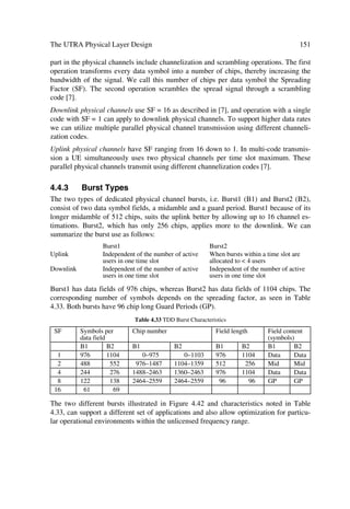 54                                              The UMTS Network and Radio Access Technology

œ       IPSec and lawful interception
œ       prepaid, hot billing, fixed rate charges, CDR consolidation3 and duplicate CDR
        removal.

3.2.5.3        Charging, Border and Lawful Interception Gateways
No changes in the intrinsic functions of the CG, BG, and LIG occurred for 3G. Thus,
charging, e.g. takes place as in GPRS, i.e. charging data gets collected by all the SGSNs
and GGSNs in the network.
For the Border Gateway (BG) we will continue using the Public Land Mobile Network
(PLMN) solutions based on roaming agreements between operators. Hence, main tasks
such as providing a secure connection between PLMNs over the Inter-PLMN backbone
network will continue.
The Lawful Interception Gateway (LIG) will also remain essential for network func-
tionality in the 3G infrastructure, allowing authorities to monitor and intercept 3G mo-
bile data calls. Therefore, providers around the globe will be able to meet their local
authority requirements before starting commercial 3G services.

3.2.5.4        DNS, DHCP and the IP Backbone
As in the preceding elements, the DNS, DHCP and IP backbone does not need unique
functions for 3G.
For example, with 3G, DNS will continue allowing the SGSNs to translate logical
names into physical addresses of the GSNs. The 3G SGSN will thus use the DNS server
to determine the IP address of the GGSN when activating a PDP context and to find the
address of the SGSN when doing an inter-SGSN routing area update. The principle of
two DNS servers, one primary and one secondary (backup DNS server) will also con-
tinue.
The Dynamic Host Control Protocol (DHCP) in GPRS and 3G also has the same func-
tion; i.e. it automates IP address management. In GPRS as well as 3G static IP address
allocation will take place in the HLR and dynamic IP address allocation will come ei-
ther from RADIUS/DHCP servers within the private/corporate network or from the
GGSN’s internal addresses pool.
Finally, the IP backbone will continue, as in GPRS, with the only difference that higher
capacity LAN switches may be required.

3.2.5.5        Network Connectivity in the 3G Packet Core
We do not expect major change in network connectivity for 3G PS either. For example,
an access point (configured in the GGSN) will continue to be the logical connection
point that the GGSN will provide to allow MS to attach to external networks4. Sub-
_______
3
    Putting together CDRs from various services.
4
    A single access point always refers to a certain external network, e.g. a company Intranet or an ISP.
 
