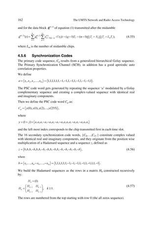 The UMTS Development Platform                                                          65

3.4.5.11 NAS Core Network Distribution Functions
Non-Access Stratum Messages (NAS) messages in the RRC protocol have transparent
transfer within the access stratum through a direct transfer procedure. A UE/SRNC dis-
tribution function handles a CN domain indicator, service descriptor, and flow ID being
part of the AS message to direct messages to the corresponding NAS entity, i.e. the ap-
propriate mobility management instance in the UE domain and the corresponding CN
domain.
In the downlink the SRNC provides the UE with the necessary information on the origi-
nating CN domain for the individual NAS message.
In the uplink, the UE distribution function inserts the appropriate CN domain values,
domain indicator, service descriptor, and flow ID IEs in the AS message. The SRNC
evaluates the CN domain indicator, service descriptor, and flow ID contained in the AS
message and distributes the NAS message to the corresponding RANAP instance for
transfer over the Iu interface.

3.4.5.12 Timing Advance in TDD
This function aligns uplink radio signals from the UE to the UTRAN. It is based on
uplink burst timing measurements performed by the Node B L1, and on timing advance
commands sent downlink to the UE.

3.4.5.13 NAS Service Specific Function
A UE or SRNC service specific function provides a SAP for particular services (e.g.
priority levels). In the downlink direction, the SRNC may base the routing on this SAP.

3.5       MOBILITY MANAGEMENT
3.5.1     Signalling Connection
The UE may or may not have a signalling connection, and in the radio interface dedi-
cated or common channels can be used [7].
When an established signalling connection exists over the Dedicated Control Service
Access Point (DC-SAP) from the access stratum, the CN reaches the UE by a dedicated
connection SAP on the CN side with a context between UTRAN and UE for the given
connection. This context disappears when the connection is released and a dedicated
connection can be initiated only from the UE.
When a dedicated connection does not exist, the CN reaches the UE through the notifi-
cation SAP, where the CN message may request the UE to establish a dedicated connec-
tion. The UE is addressed with a user/terminal identity and a geographical area.
The location of the UE is known either at cell level (higher activity) or in a larger area
consisting of several cells (lower activity). Knowing the location minimizes the number
of location update messages for moving UEs with low activity and removes paging
needs for UEs with high activity.
 