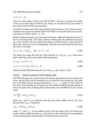 70                                            The UMTS Network and Radio Access Technology

transport network control plane during real time operation, but the control actions re-
quired for setting up the signalling bearer(s) for application protocol are considered
OM actions.
The following section is an informative section which aims to provide an overall picture
of how the MAC layer is distributed over Uu, Iub and Iur for the RACH, FACH and
DCH [7].

3.8           RADIO INTERFACE PROTOCOL ARCHITECTURE
This section covers essential aspects on the radio interface protocols based on [9]. For
completeness and to remain close to the technical specifications we use the same termi-
nology and keep the approach of the proposed architecture.

3.8.1         Protocol Structure
Radio interface protocols establish, adapt, and free radio bearer services in the UTRA
platform. They have functions in Layers 1–3, i.e. physical (L1), link (L2) and network
(L3) layers in the OSI terminology. L2 has in turn the following sub-layers: Medium
Access Control (MAC), Radio Link Control (RLC), Packet Data Convergence Protocol
(PDCP) and Broadcast/Multicast Control (BMC). L3 and RLC consist of Control (C)
and User (U) planes. The PCDP and BMC sub-layers exist only in the U plane.
Layer 3 has sub-layers in the C-plane. The lowest one, the Radio Resource Control
(RRC), interfaces with L2 and terminates in the UTRAN. The next sub-layer provides
duplication avoidance functionality [10] and terminates in the CN. It remains part of the
access stratum to provide access stratum services to higher layers. However, we assume
that higher layer signalling such as Mobility Management (MM) and Call Control (CC)
does not belong to the non-access stratum6.
In the architecture representation shown by Figure 3.13, each block indicates an in-
stance of the respective protocol. At the interface between sub-layers, we mark with
ovals Service Access Points (SAP) for peer-to-peer communication. The SAP between
MAC and the physical layer provides the transport channels, and SAPs between RLC
and the MAC sub-layer provide the logical channels. In the C-plane, the General Con-
trol (GC) defines through Notification (Nt) and Dedicated Control (DC) SAPs the inter-
face between duplication avoidance and higher L3 sub-layers (CC, MM).
Figure 3.13 also illustrates connections between RRC and MAC as well as RRC and L1
affording local inter-layer control services. We have as well, an equivalent interface
control between RRC and the RLC sub-layer, between RRC and the PDCP sub-layers
and between RRC and the BMC sub-layer. These interfaces enable the RRC to control
the configuration of the lower layers. Thus, separate control SAPs defined between
RRC and each lower layer (PDCP, RLC, MAC, and L1) exist.

_______
6
    Higher level signalling is not in the scope of 3GPP TSG RAN. On the other hand, the UTRA radio interface
    protocol architecture has similarities to the current ITU-R protocol architecture, ITU-R M.1035.
 
