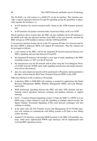 22                                         The UMTS Network and Radio Access Technology

network increases the overall level of interference to the cell site receivers receiving
CDMA signals from mobile station transmitters. This depends on its received power
level at the cell site, its timing synchronization relative to other signals at the cell site,
and its specific cross-correlation with other CDMA signals. Consequently, the number
of CDMA channels in the network will depend on the level of total interference that the
system can tolerate. As a result, the FDD mode behaves as an interference limited sys-
tem, where technical design will play a key role in the overall quality and capacity per-
formance. Thus, despite advanced techniques such as multi-user detection and adaptive
antennas, a robust system will still need a good bit error probability with a higher level
of interference.
When we consider that at the cell site all users receive the same signal level assuming
Gaussian noise as interference, the modulation method has a relationship that defines
the bit error rate as a function of the Eb/No ratio. Therefore, if we know the performance
of the signal processing methods and tolerance of the digitized information to errors, we
can define the minimum Eb/No ratio for a balanced system operation. Then, if we main-
tain operation at this minimum Eb/No, we can obtain the optimum performance of the
system. From Ref. [23] we can define the relationship between the number of mobile
users M, the processing gain Gp, and the Eb/No ratio as follows:
          *S
0                                                                                      