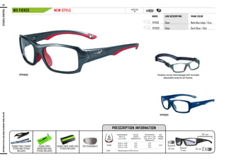 51
FWX FIERCE HEAD SIZE
M
YFFIE02
6BASE
POWER RANGE
MAX CYL
(+) or (-) 4.00
SINGLE
VISION
MINIMUM PD
PROGRESSIVE
(ADD 1.00 or 3.50)
(Seg. Ht 14 to 26)
MINIMUM PD
ADD
POWER
RANGE
FRAME
-6.00 to +4.00
-6.00 to +4.00
-6.00 to +4.00
27.5
30.0
32.5
27.5
30.0
32.5
4.00a
52 mm
17 mm
35 mm
135 mm
PRESCRIPTION INFORMATION
YFFIE01
YFFIE02
Matte Blue Indigo / Grey
Dark Silver / Red
Clear
Clear
POLYCARBONATE
LENS PolycarbonateorCR-39/3.0mm
LENS DESCRIPTION FRAME COLORMODEL
NEW STYLE
YOUNG FORCE HARD CASE
YF2020 INCLUDED
YOUNG FORCE
MICROFIBER BAG
YF2030 INCLUDED
YOUNG FORCE STRAPS
YF2001 AND YF2040
INCLUDED
Temples can be interchanged with included
adjustable strap for all frames.
YFFIE01
ASTMF803SPORTSPROTECTIVEEYEWEARYOUNGFORCE
 