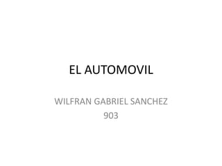 EL AUTOMOVIL
WILFRAN GABRIEL SANCHEZ
903
 