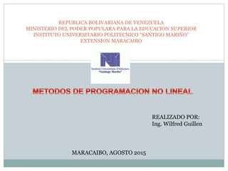 REPUBLICA BOLIVARIANA DE VENEZUELA
MINISTERIO DEL PODER POPULARA PARA LA EDUCACION SUPERIOR
INSTITUTO UNIVERSITARIO POLITECNICO “SANTIGO MARIÑO”
EXTENSION MARACAIBO
REALIZADO POR:
Ing. Wilfred Guillen
MARACAIBO, AGOSTO 2015
 