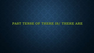 PAST TENSE OF THERE IS/ THERE ARE
 