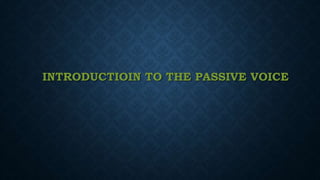 INTRODUCTIOIN TO THE PASSIVE VOICE
 
