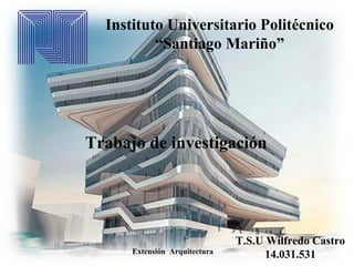 Instituto Universitario Politécnico
          “Santiago Mariño”




Trabajo de investigación




                               T.S.U Wilfredo Castro
      Extensión Arquitectura
                                     14.031.531
 