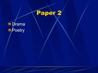 Paper 2
Drama
Poetry
 