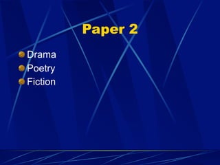 Paper 2
Drama
Poetry
Fiction
 