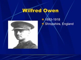Wilfred Owen
       1893-1918
       Shropshire, England
 