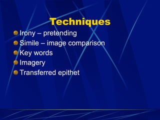 Techniques
Irony – pretending
Simile – image comparison
Key words
Imagery
Transferred epithet
 