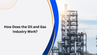 How Does the Oil and Gas
Industry Work?
 