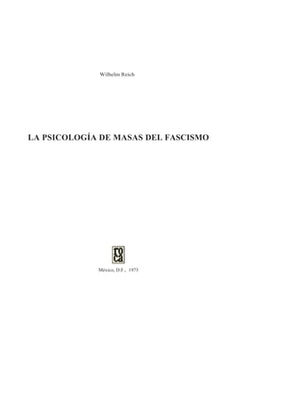 Wilhelm Reich




LA PSICOLOGÍA DE MASAS DEL FASCISMO




             México, D.F., 1973
 