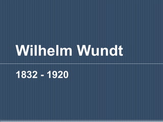 Wilhelm Wundt 1832 - 1920 