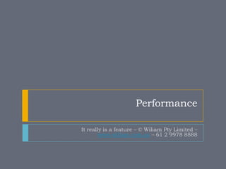 Performance

It really is a feature – © Wiliam Pty Limited –
        www.wiliam.com.au – 61 2 9978 8888
 