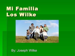 Mi Familia Los Wilke By: Joseph Wilke 