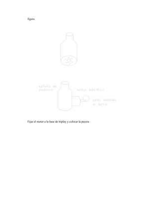 figura
Fijar el motor a la base de triplay y colocar la pecera
 
