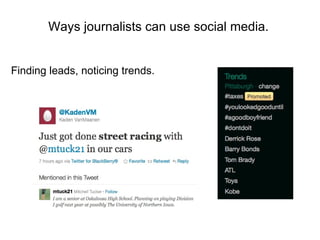   Ways journalists can use social media. Finding leads, noticing trends. 