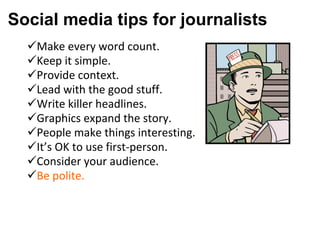Social media tips for journalists <ul><li> Make every word count. </li></ul><ul><li> Keep it simple.  </li></ul><ul><li>...