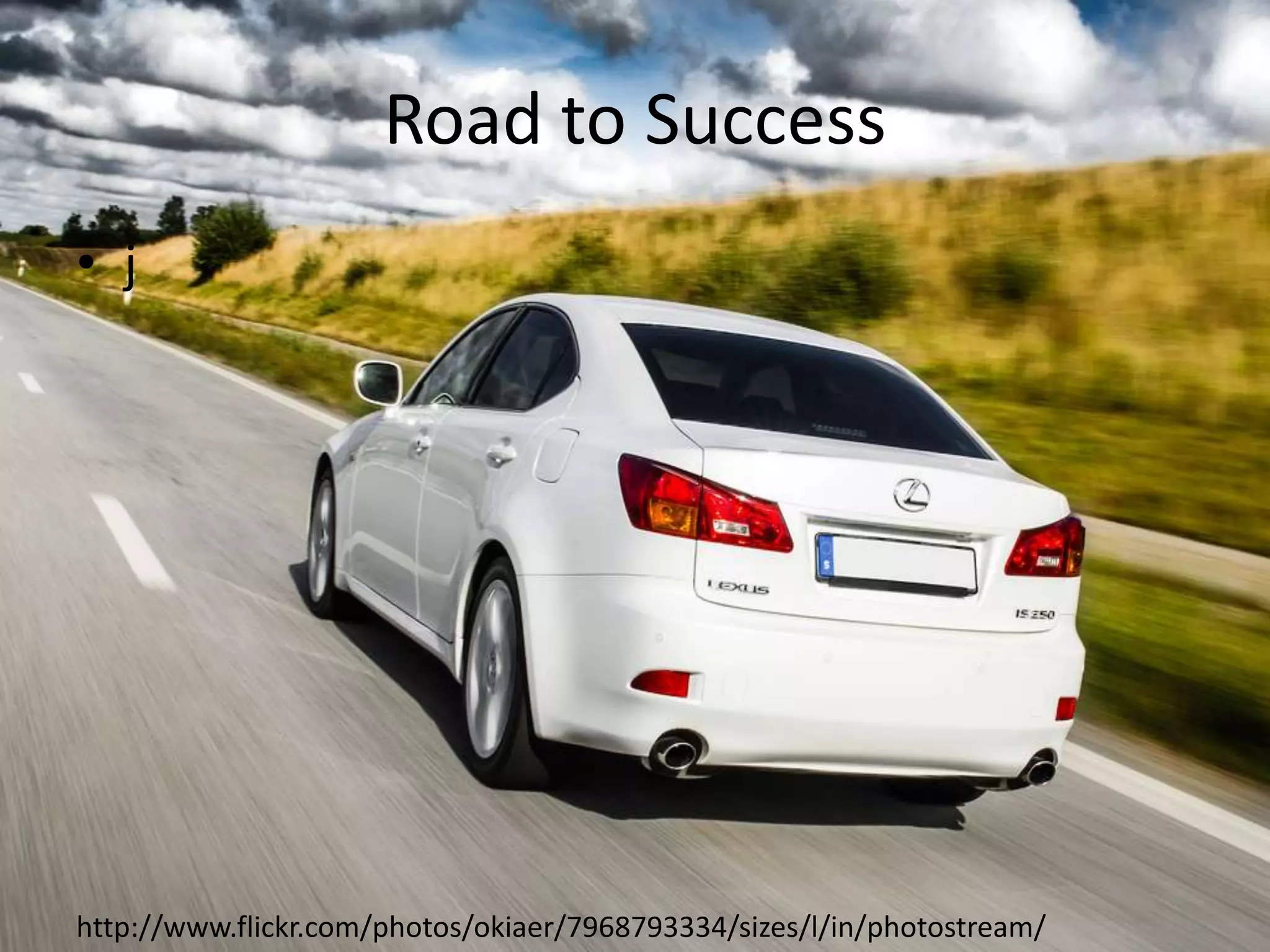 Road to Success
• j




http://www.flickr.com/photos/okiaer/7968793334/sizes/l/in/photostream/
 