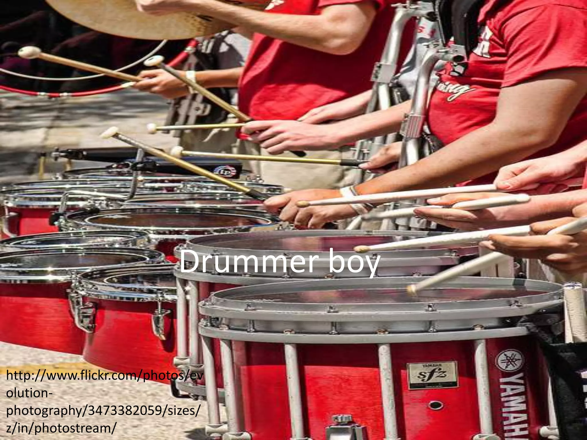 Drummer boy

http://www.flickr.com/photos/ev
olution-
photography/3473382059/sizes/
z/in/photostream/
 