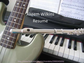 Akeem Wilkins
            Resume




http://www.flickr.com/photos/mandoka/2900345059/
 