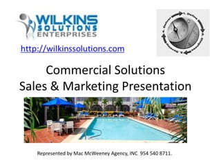 Commercial Solutions
Sales & Marketing Presentation



   Represented by Mac McWeeney Agency, INC 954 540 8711.
 