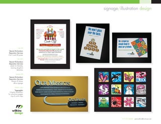 signage/illustration design
                                               T  F
                                                                                                                                                                                                                   Tag Designs for Amy Gallaghe
                               P “T P”  S “T S”  
                           ND A
                                NNUA
                                     L
                                2010




                           2
                                                                                                                                             Outer edge of bleed area indicated                                                Set 1
                                                                          ND   ANNUAL
                                                                               2010                                                                by 30% screen of cyan




                                                                    2
                                      favorite chili

                                                                                                                                   Dieline indicated by
                                                                                                                         Fort Wayne toys
                                                                                                                        for tots



                                                                                                                                   50% screen of black

                                                            Cook-Off
                                               Trial by Fire: Round 2
                top left
                                                   Presented by Poblano “The Prosecutor” & Serrano “The Stenographer”
                                                                                                                                                              Print on white vinyl in             Print on white vinyl in              Print on w
                               Fire up your taste buds for round 2 of the annual
 Stewart Richardson                trial by Fire Chili Cook-o                                                                                                       process ink              process ink. Print silver glitter ink     process ink
Deposition Services                                                                                                                                                                            over entire owerfor Amy Gallagher glitterAmy G
                                                                                                                                                                                                    Tag Designs including Designs for ink ov
                                                                                                                                                                                                                              Tag
Chili Cook-Off poster                                                                                                                                                                                the white border.             background, bu
                                   Fire AlArm • White • Wild About mild • No beANS About it • You NAme it
                               Voting cost $1 minimum— ballot stuffing is encouraged, so vote early and vote often for a worthy cause.
                                                                                                                                                                                                                    Set 2                Set 2
              top right              m                                                                                             !



Stewart Richardson
Deposition Services
 Labels for Monday                                                                         Outer edge of bleed area indicated bleed area indicated
                                                                                                                Outer edge of
  morning doughnut                                                                               by 30% screen of cyan 30% screen of cyan
                                                                                                                      by
           deliveries

            bottom left                                                                                                                                        15-a                        15-b                          15-c

Stewart Richardson
Deposition Services
                                                                                           Dieline indicated by Dieline indicated by
   Mission & Values                                                                        50% screen of black 50% screen of black
     office signage
                                                                               1-a                                                               1-e                         1-f                        1-g                            1-h
          bottom right
                                                                                                                                               Print on white vinyl insilveron white vinyl inwhite vinyl inPrint on white vinyl in white vinyl inPr
                                                                                                                                                             Print on Print mylar in  Print on       Print on white vinyl inPrint on   Print on w
           Taggoggles
  Original illustrations                                                                                                                                process ink with ink white areasprocess ink. ink. Printprocess ink. process ink. proc
                                                                                                                                           process ink with silver glitter ink with silver glitter ink
                                                                                                                                                                 process the                     process            silver glitter
for swimming goggle                                                                                                                         on everything in background so the background
                                                                                                                                                                   on everything in
                                                                                                                                                               knocking out                    ink over the entire butter y only.
    clips & swim caps
                                                                                                                                                                 mylar except ip ops.
                                                                                                                                                  except silverops. shows through. 16-b
                                                                                                                                                           ip 16-a                                                        16-c
                                                                                                                                                        (Do not print white opaque ink.)



                                                                               2-b                                                               2-c                         2-f                         2-g




                                                                                                                                                                                                       317.255.8060 jeanwilkins@comcast.net
 