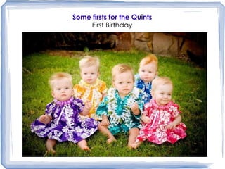Some firsts for the Quints First Birthday 