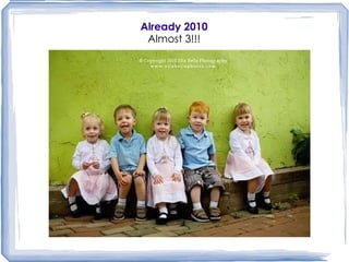 Already 2010 Almost 3!!! 