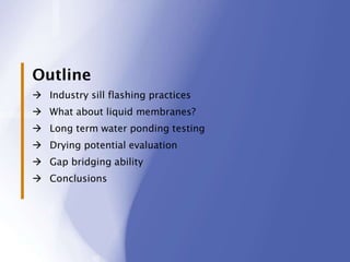 2
 Industry sill flashing practices
 What about liquid membranes?
 Long term water ponding testing
 Drying potential evaluation
 Gap bridging ability
 Conclusions
Outline
 