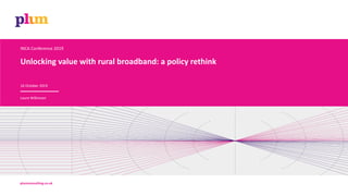 Unlocking value with rural broadband: a policy rethink
plumconsulting.co.uk
INCA Conference 2019
16 October 2019
Laura Wilkinson
 