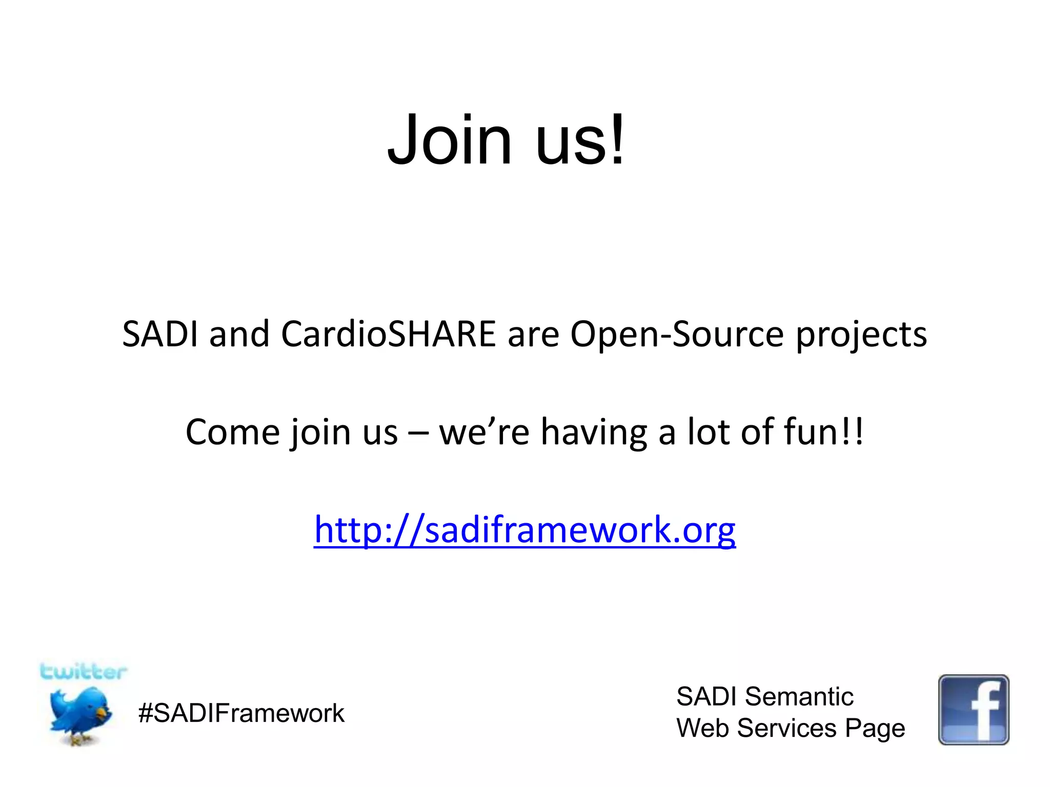 Join us!SADI and CardioSHARE are Open-Source projectsCome join us – we’re having a lot of fun!!http://sadiframework.orgSADI SemanticWeb Services Page#SADIFramework