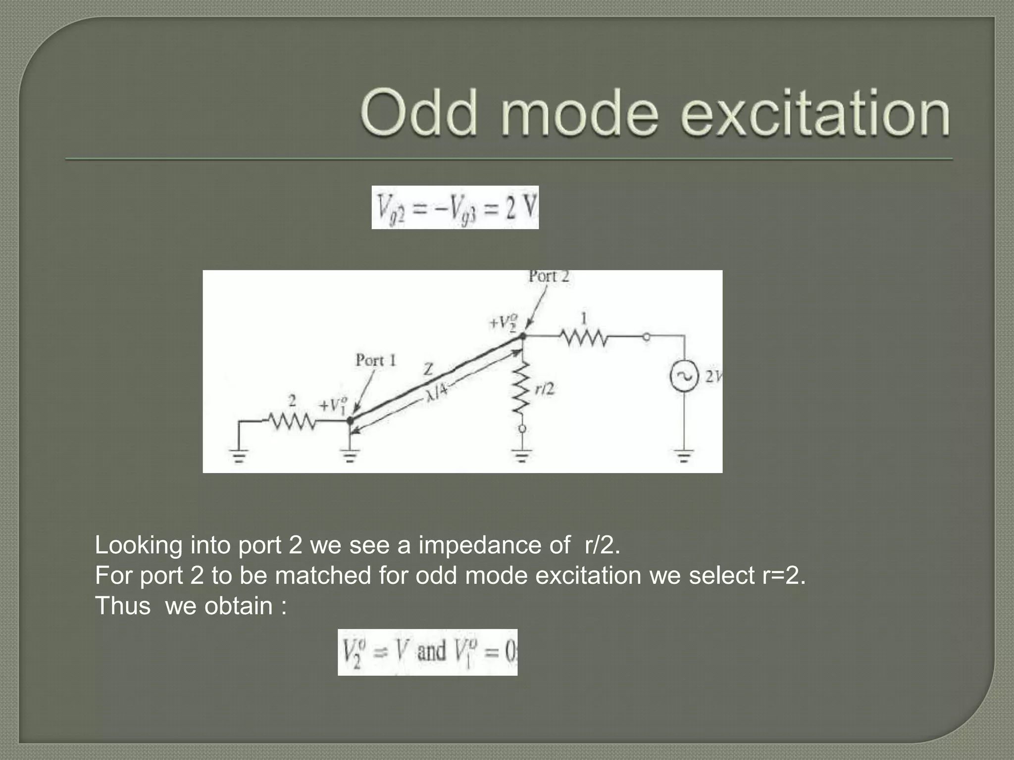 Looking into port 2 we see a impedance of r/2.
For port 2 to be matched for odd mode excitation we select r=2.
Thus we obtain :
 