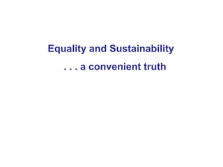 Equality and Sustainability  . . . a convenient truth 