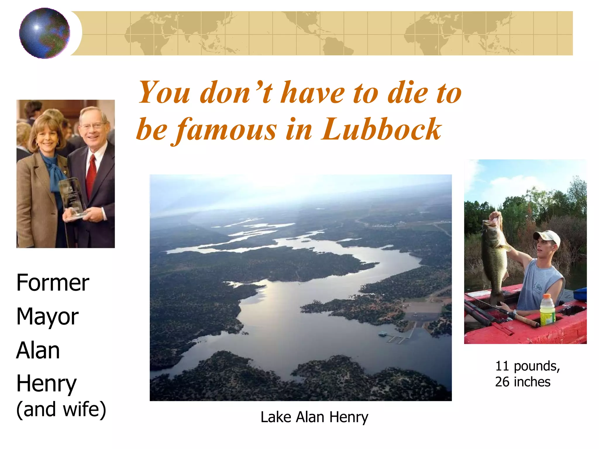 You don’t have to die to be famous in Lubbock Former Mayor Alan Henry  (and wife) Lake Alan Henry 11 pounds, 26 inches 