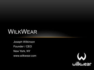 Joseph Wilkinson
Founder / CEO
New York, NY
www.wilkwear.com
WILKWEAR
 