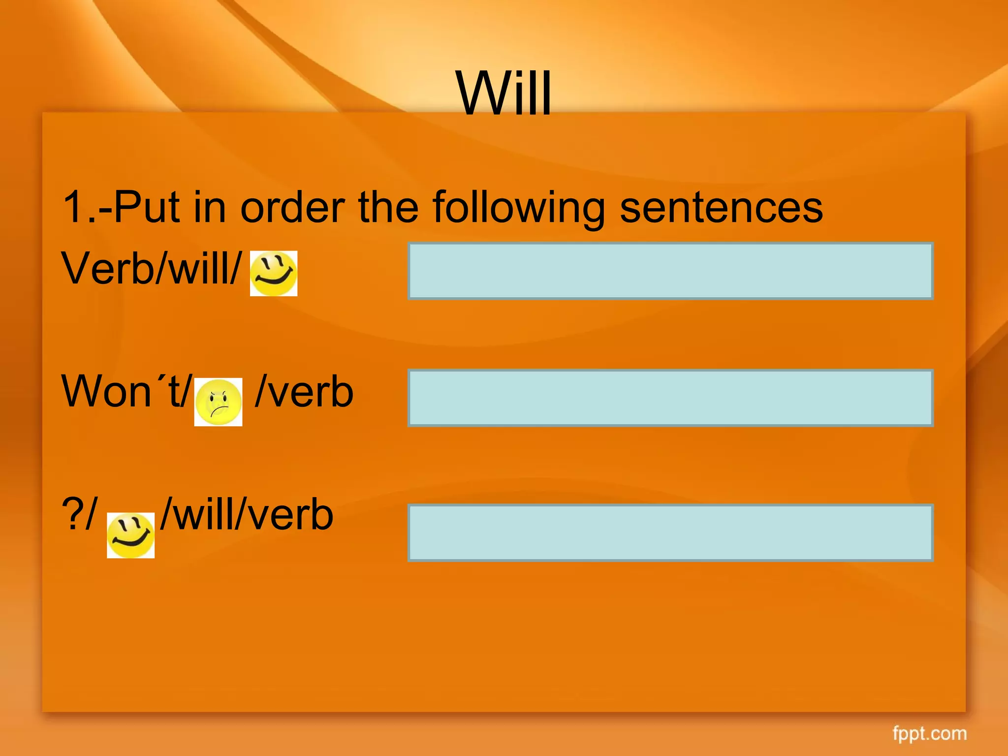 Will 1.-Put in order the following sentences Verb/will/  Won´t/  /verb ?/  /will/verb 