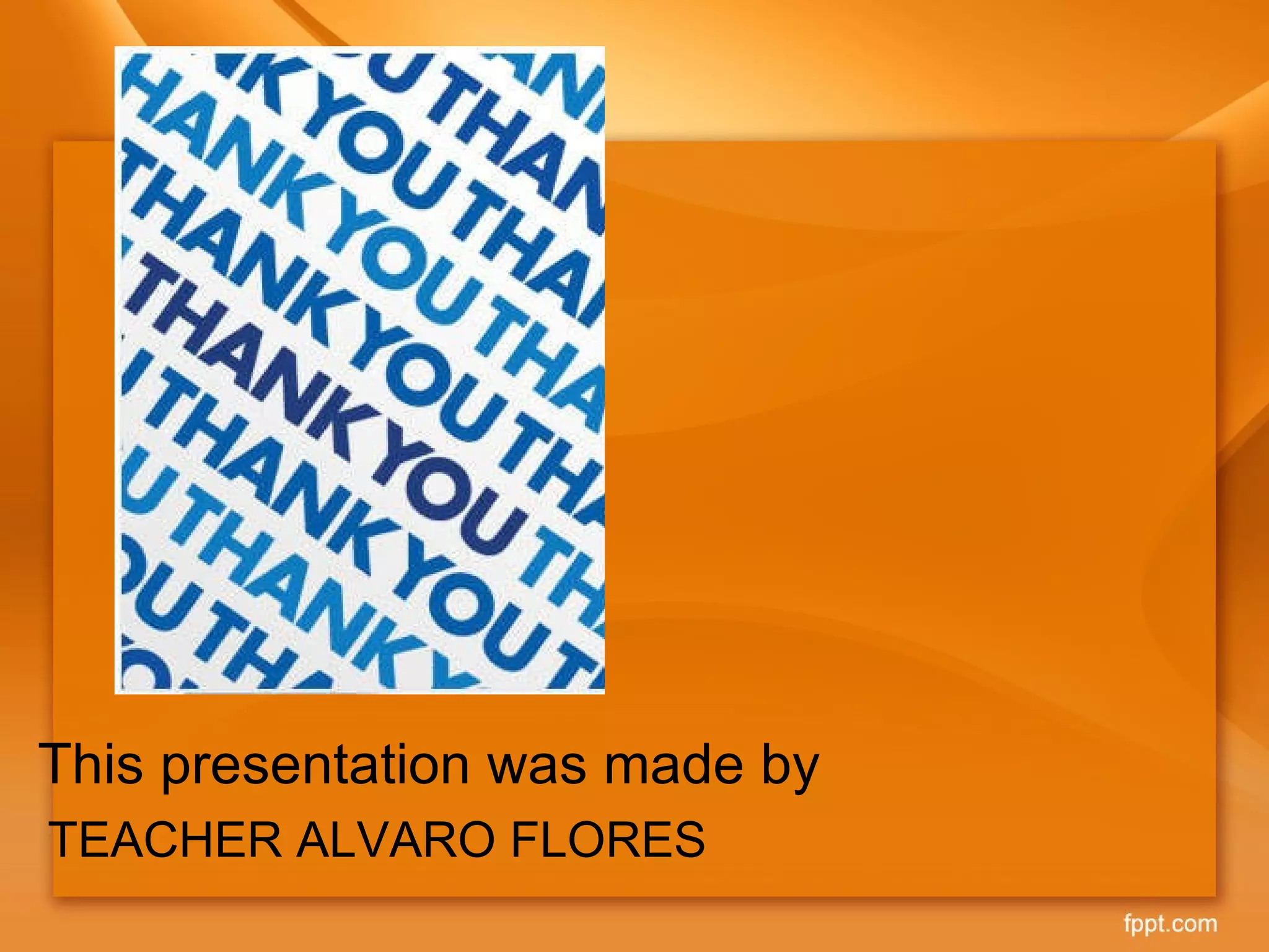 TEACHER ALVARO FLORES This presentation was made by 