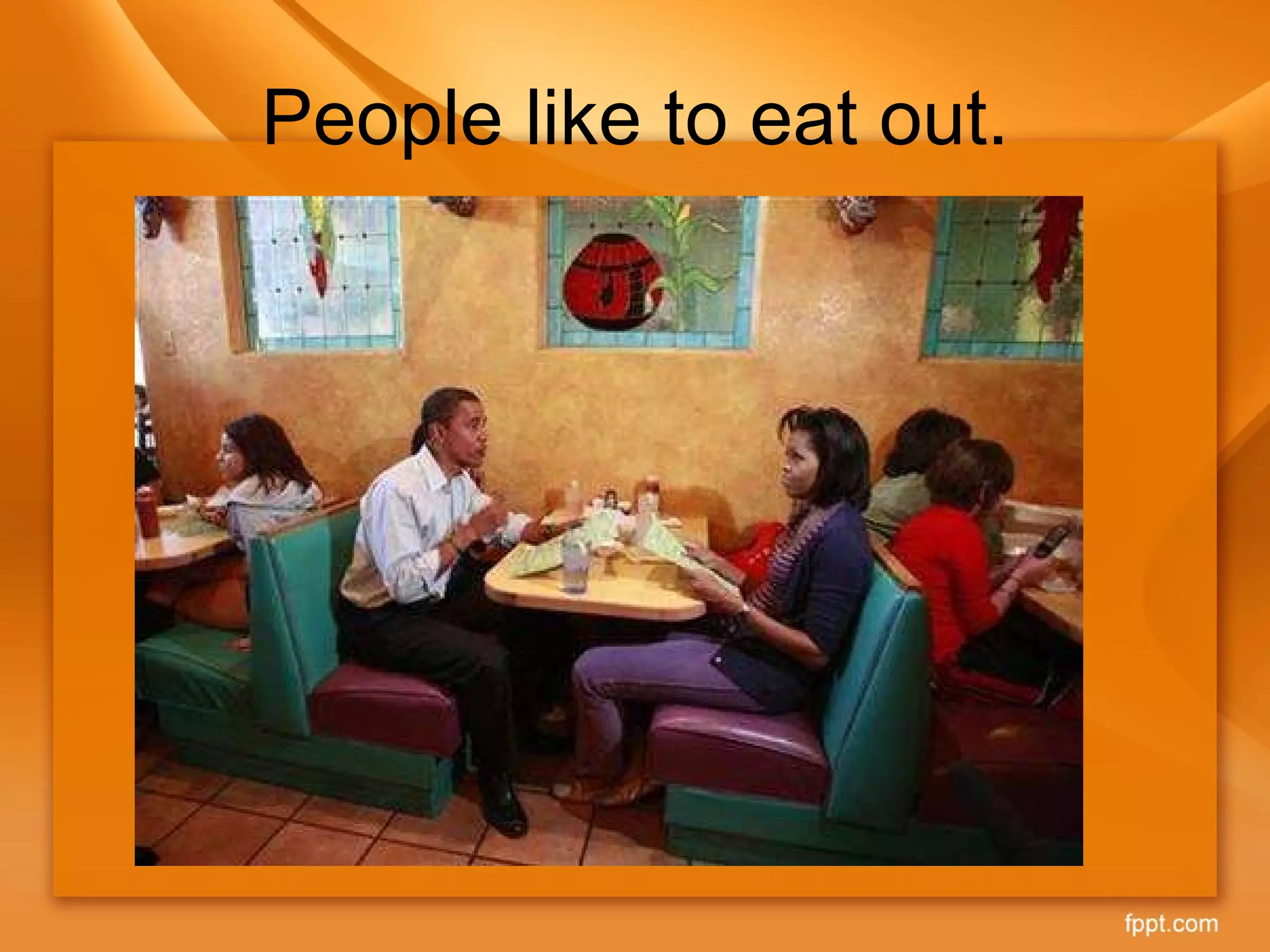 People like to eat out. 