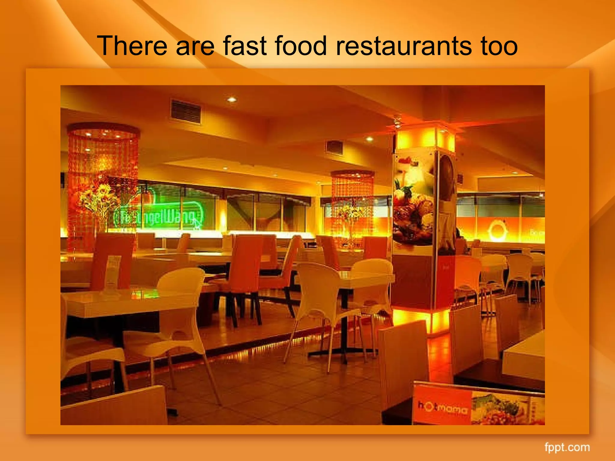 There are fast food restaurants too 