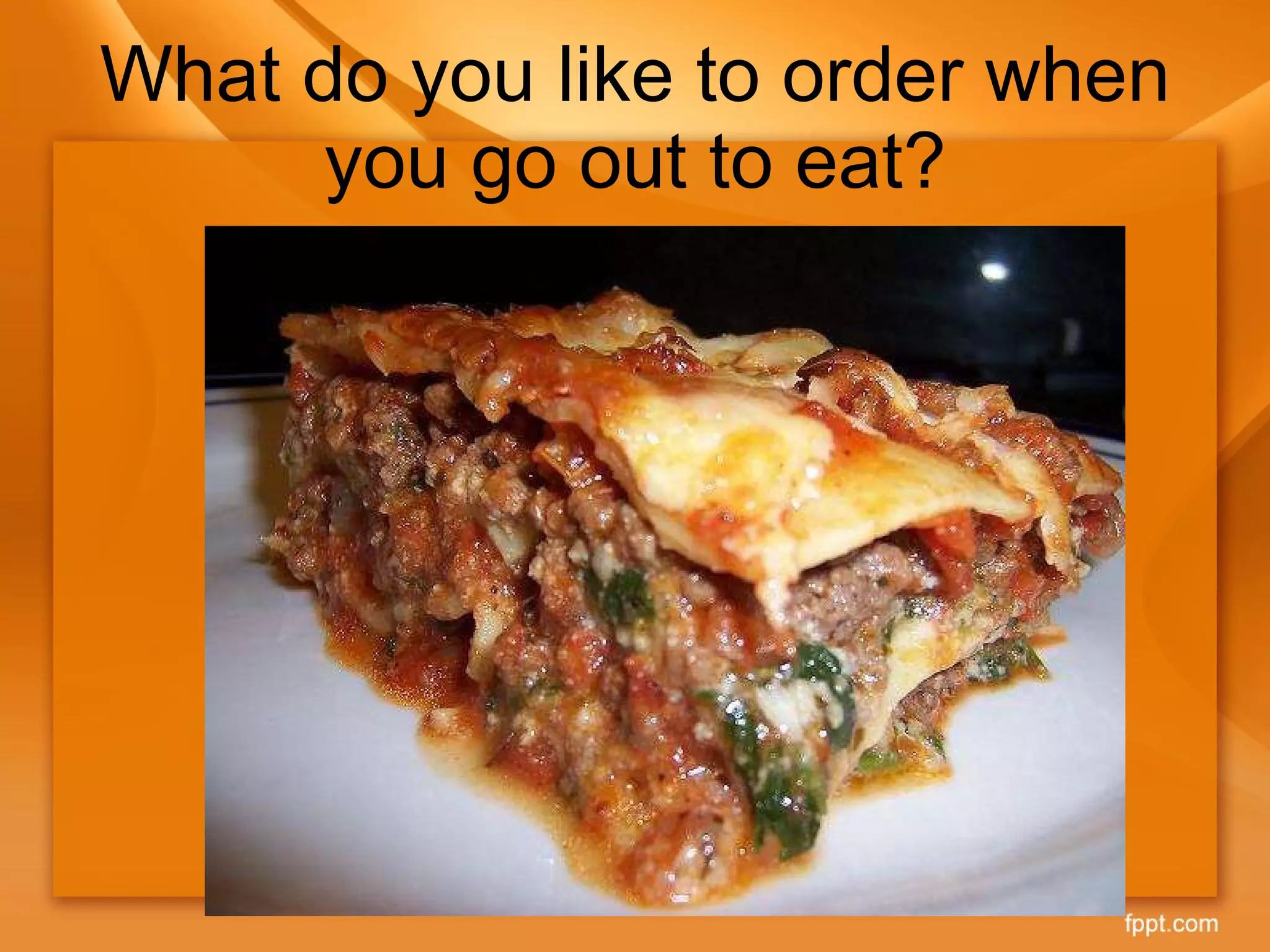 What do you like to order when you go out to eat? 