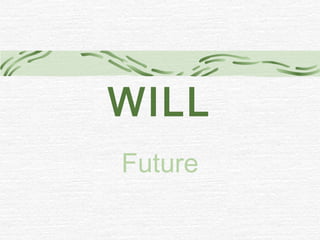 WILL
Future
 