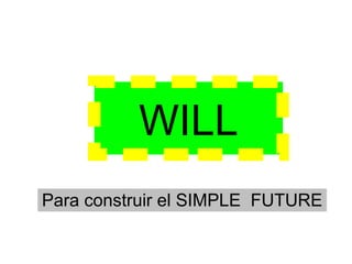 WILL
Para construir el SIMPLE FUTURE
 