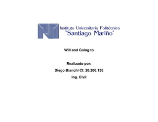 Will and Going to
Realizado por:
Diego Bianchi CI: 20.200.136
Ing. Civil
 
