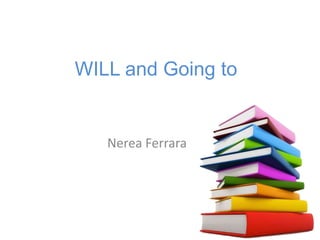 WILL and Going to
Nerea Ferrara
 