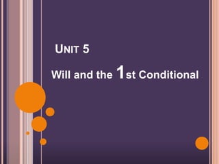 UNIT 5

Will and the   1st Conditional
 