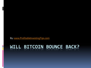 WILL BITCOIN BOUNCE BACK?
By: www.ProfitableInvestingTips.com
 